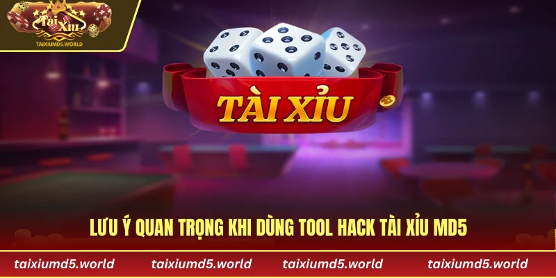 Lưu ý quan trọng khi dùng tool hack Tài Xỉu MD5